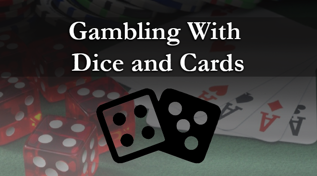 Gambling With Dice and Cards